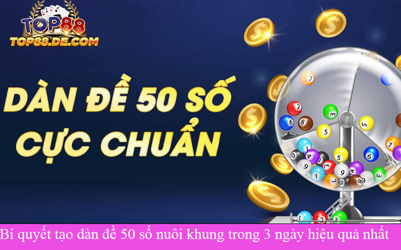 Bí quyết tạo dàn đề 50 số nuôi khung trong 3 ngày hiệu quả nhất