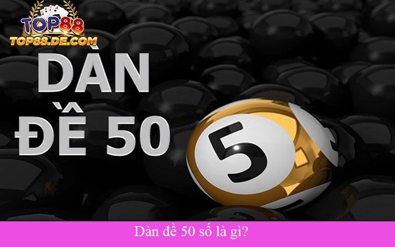 Dàn đề 50 số là gì?