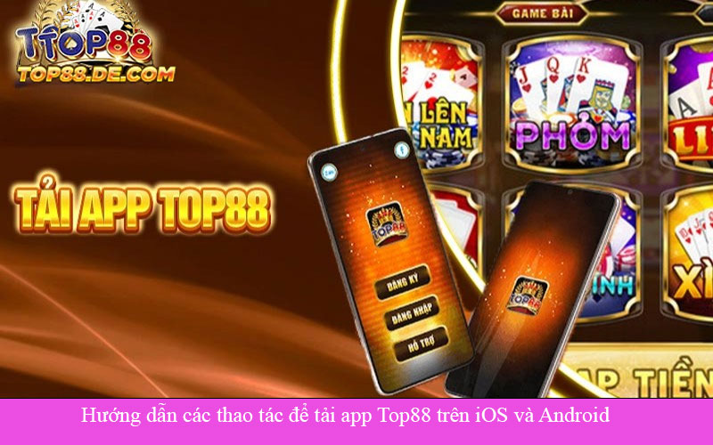 Hướng dẫn các thao tác để tải app Top88 trên iOS và Android