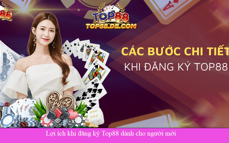 lợi ích khi đăng ký top88 dành cho người mới